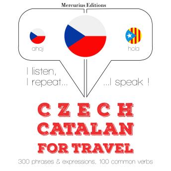 [Czech] - Česky - katalánsky: Pro cestování: I listen, I repeat, I speak : language learning course