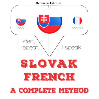 [Slovak] - Slovenský - Francúzsky: kompletná metóda: I listen, I repeat, I speak : language learning course