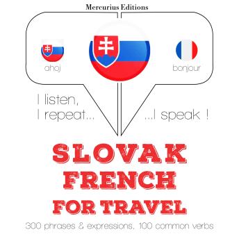 [Slovak] - Slovenský - Francúzsky: Na cestovanie: I listen, I repeat, I speak : language learning course