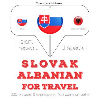 [Slovak] - Slovenský - albánčina: Na cestovanie: I listen, I repeat, I speak : language learning course