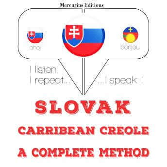 [Slovak] - Slovenský - Carribean Creole: kompletné metóda: I listen, I repeat, I speak : language learning course