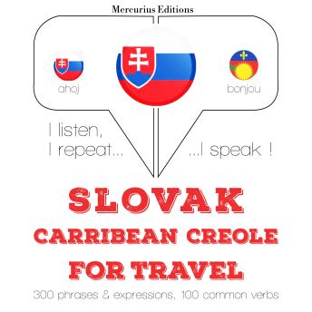 [Slovak] - Slovenský - Carribean Creole: Na cestovanie: I listen, I repeat, I speak : language learning course