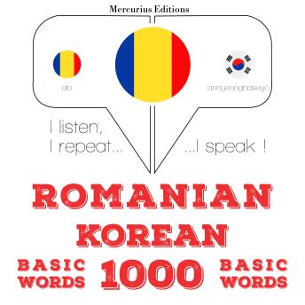 [Romanian] - Română - coreeană: 1000 de cuvinte de bază: I listen, I repeat, I speak : language learning course