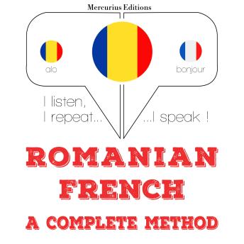 [Romanian] - Română - franceză: o metodă completă: I listen, I repeat, I speak : language learning course