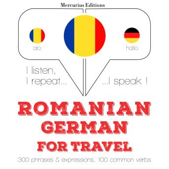 [Romanian] - Română - Germană: Pentru călătorie: I listen, I repeat, I speak : language learning course