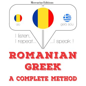 [Romanian] - Română - greacă: o metodă completă: I listen, I repeat, I speak : language learning course