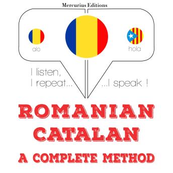 [Romanian] - Română - catalană: o metodă completă: I listen, I repeat, I speak : language learning course