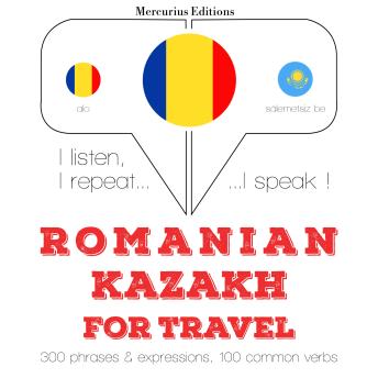 [Romanian] - Română - kazahă: Pentru călătorie: I listen, I repeat, I speak : language learning course