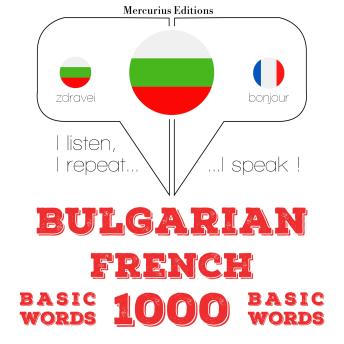 [Bulgarian] - 1000 основни думи на френски език: I listen, I repeat, I speak : language learning course