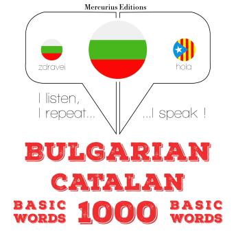 [Bulgarian] - 1000 основни думи от каталонски: I listen, I repeat, I speak : language learning course