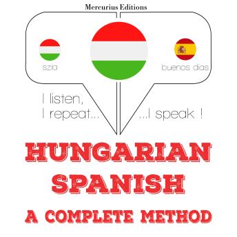 [Hungarian] - Magyar - spanyol: teljes módszer: I listen, I repeat, I speak : language learning course