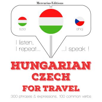 [Hungarian] - Magyar - cseh: utazáshoz: I listen, I repeat, I speak : language learning course
