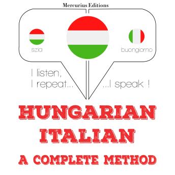[Hungarian] - Magyar - olasz: teljes módszer: I listen, I repeat, I speak : language learning course