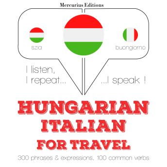 [Hungarian] - Magyar - olasz: utazáshoz: I listen, I repeat, I speak : language learning course