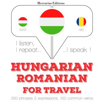 [Hungarian] - Magyar - román: utazáshoz: I listen, I repeat, I speak : language learning course