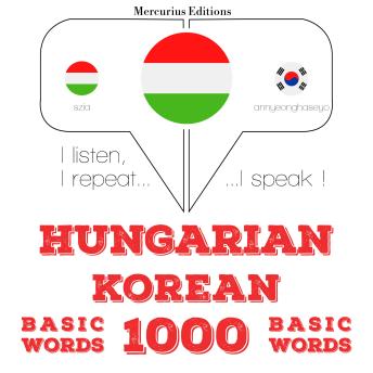 [Hungarian] - Magyar - koreai: 1000 alapszó: I listen, I repeat, I speak : language learning course