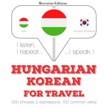 [Hungarian] - Magyar - koreai: utazáshoz: I listen, I repeat, I speak : language learning course