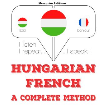 [Hungarian] - Magyar - francia: teljes módszer: I listen, I repeat, I speak : language learning course
