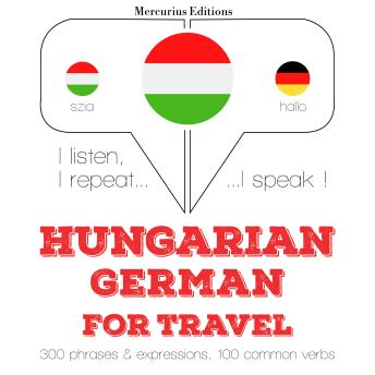 [Hungarian] - Magyar - német: utazáshoz: I listen, I repeat, I speak : language learning course