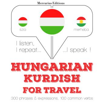 [Hungarian] - Magyar - kurd: utazáshoz: I listen, I repeat, I speak : language learning course