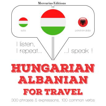 [Hungarian] - Magyar - albán: utazáshoz: I listen, I repeat, I speak : language learning course