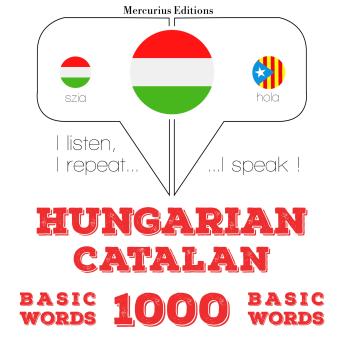 [Hungarian] - Magyar - katalán: 1000 alapszó: I listen, I repeat, I speak : language learning course