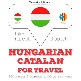 [Hungarian] - Magyar - katalán: utazáshoz: I listen, I repeat, I speak : language learning course