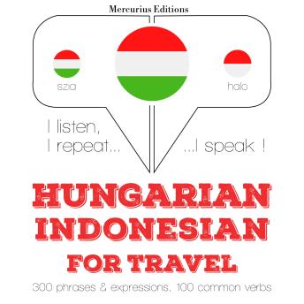 [Hungarian] - Magyar - indonéz: utazáshoz: I listen, I repeat, I speak : language learning course