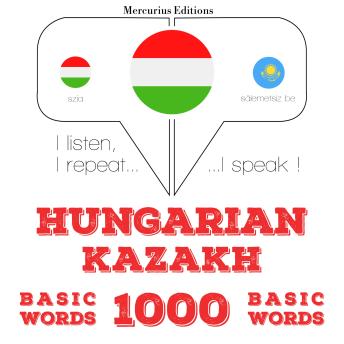 [Hungarian] - Magyar - kazah: 1000 alapszó: I listen, I repeat, I speak : language learning course