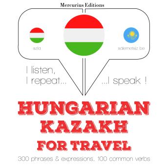 [Hungarian] - Magyar - kazah: Utazáshoz: I listen, I repeat, I speak : language learning course