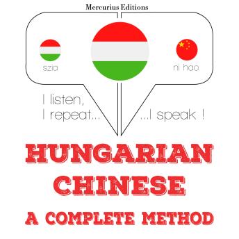 [Hungarian] - Magyar - kínai: teljes módszer: I listen, I repeat, I speak : language learning course