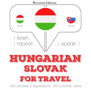 [Hungarian] - Magyar - szlovák: utazáshoz: I listen, I repeat, I speak : language learning course