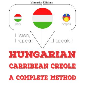 [Hungarian] - Magyar - karibi kreol: teljes módszer: I listen, I repeat, I speak : language learning course