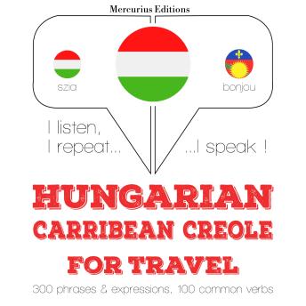[Hungarian] - Magyar - karibi kreol: Utazáshoz: I listen, I repeat, I speak : language learning course