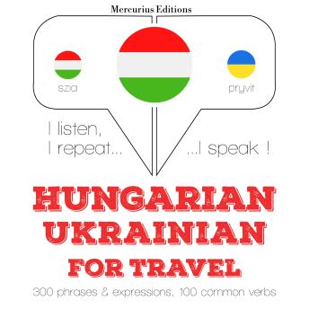 [Hungarian] - Magyar - ukrán: utazáshoz: I listen, I repeat, I speak : language learning course