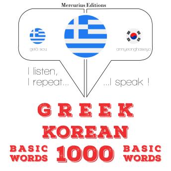 [Greek] - 1000 ουσιαστικό λέξεις Κορέας: I listen, I repeat, I speak : language learning course