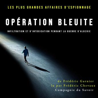 [French] - Opération Bleuite, infiltration et d'intoxication pendant la Guerre d'Algérie: Les plus grandes affaires d'espionnage