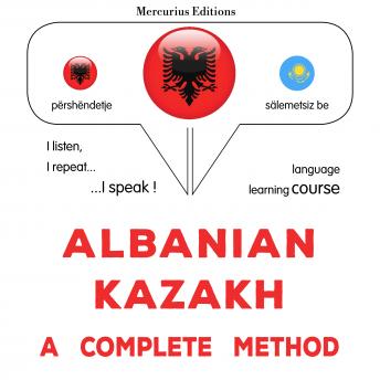 [Albanian] - Shqip - Kazakisht: një metodë e plotë: Albanian - Kazakh : a complete method