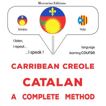 [Haitian French Creole] - Kreyòl Karayib - Catalan : yon metòd konplè: Carribean Creole - Catalan : a complete method