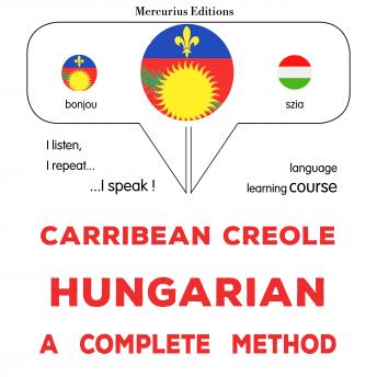 [Haitian French Creole] - Kreyòl Karayib - Ongwa: yon metòd konplè: Carribean Creole - Hungarian : a complete method