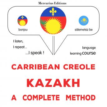 [Haitian French Creole] - Kreyòl Karayib - Kazakh : yon metòd konplè: Carribean Creole - Kazakh : a complete method