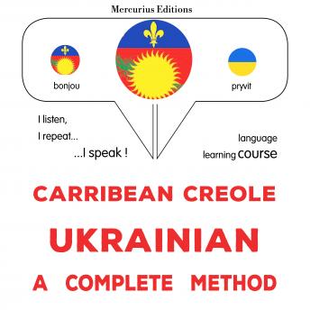 [Haitian French Creole] - Kreyòl Karayib - Ukrainian : yon metòd konplè: Carribean Creole - Ukrainian : a complete method