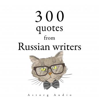 Download 300 Quotes from Russian writers by Leo Tolstoy, Fyodor Dostoevsky, Anton Chekhov