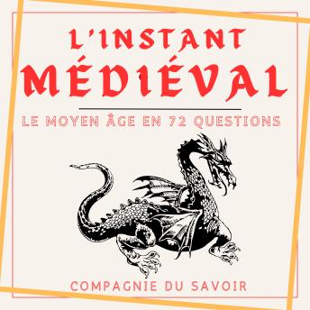 [French] - L'instant Médieval - Le Moyen Âge en 72 questions: Le passé a encore des choses à dire