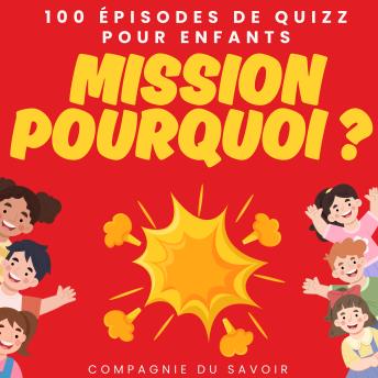 [French] - Mission pourquoi ? - 100 épisodes de quizz pour enfants: Répondre aux grandes questions des petits !