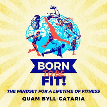 Born To Be Fit!: The Mindset For A Lifetime Of Fitness