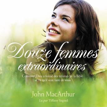 [French] - Douze femmes extraordinaires: Comment Dieu a formé des femmes de la Bible et ce qu'il veut faire de vous