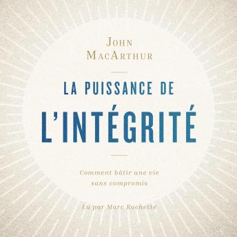 [French] - La puissance de l'intégrité: Comment bâtir une vie sans compromis