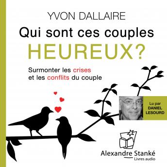 [French] - Qui sont ces couples heureux: Surmonter les crises et les conflits du couple