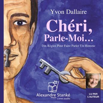 [French] - Chéri, parle-moi…: Dix règles pour faire parler un homme